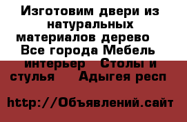 Изготовим двери из натуральных материалов(дерево) - Все города Мебель, интерьер » Столы и стулья   . Адыгея респ.